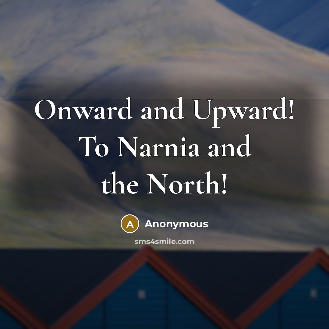 “Onward and Upward! To Narnia and the North!…” quote by Anonymous