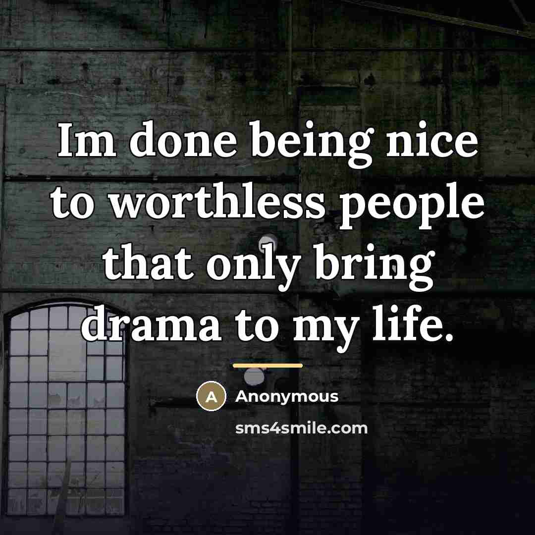 “Im done being nice to worthless people that only bring…” quote by Anonymous