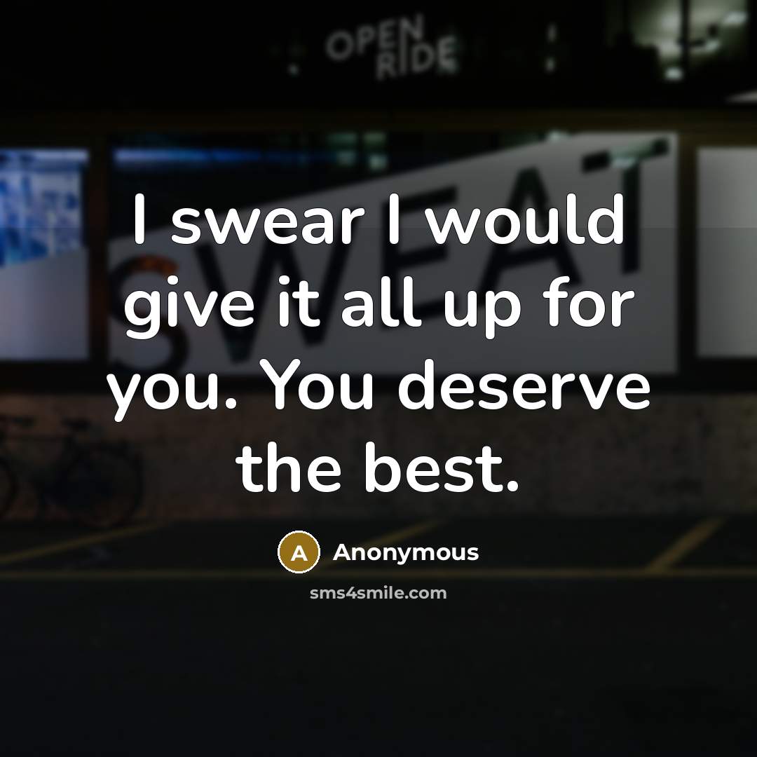 “I swear I would give it all up for you. You deserve the best.” quote by Anonymous