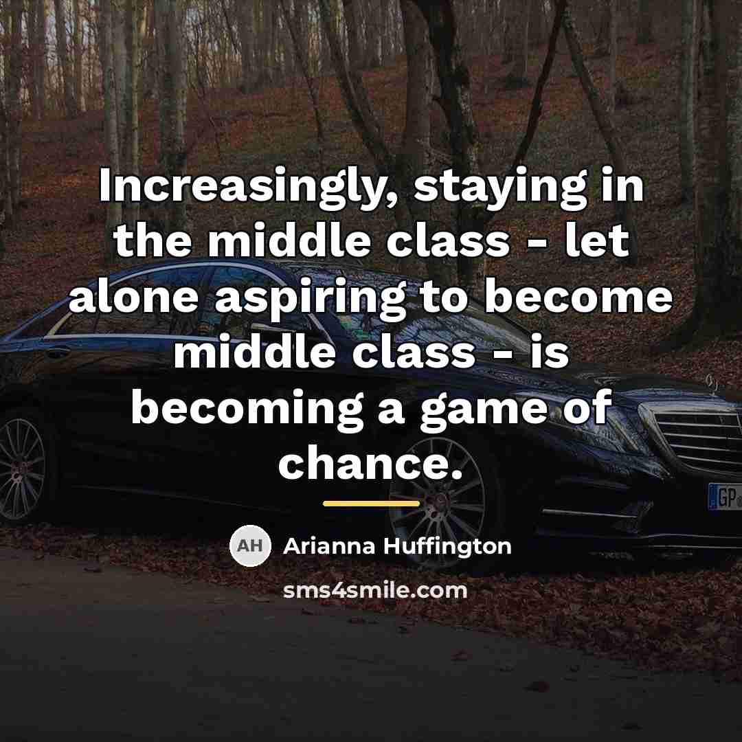 “Increasingly, staying in the middle class - let alone aspiring…” quote by Arianna Huffington
