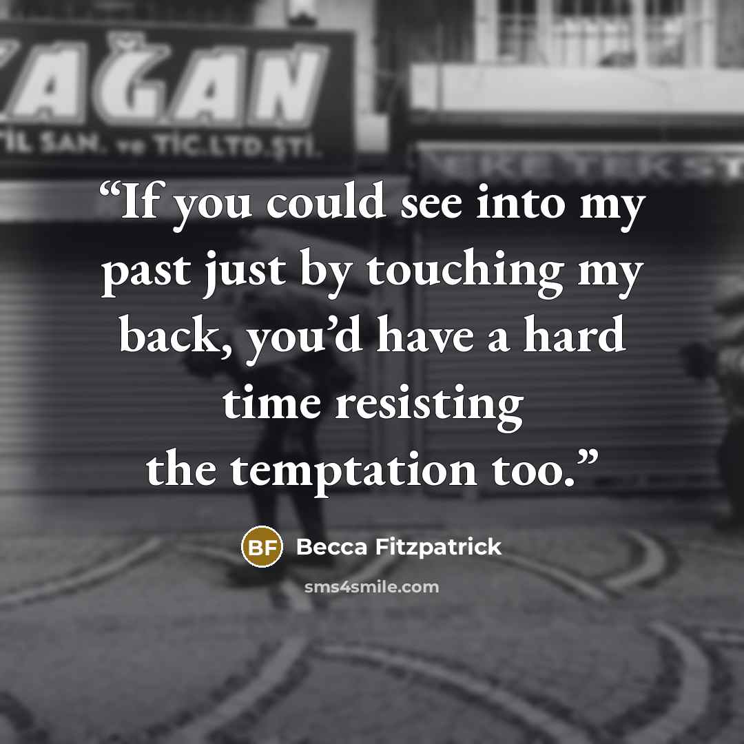 “If you could see into my past just by touching my back, you’d have a hard time resisting the temptation too.” quote by Becca Fitzpatrick