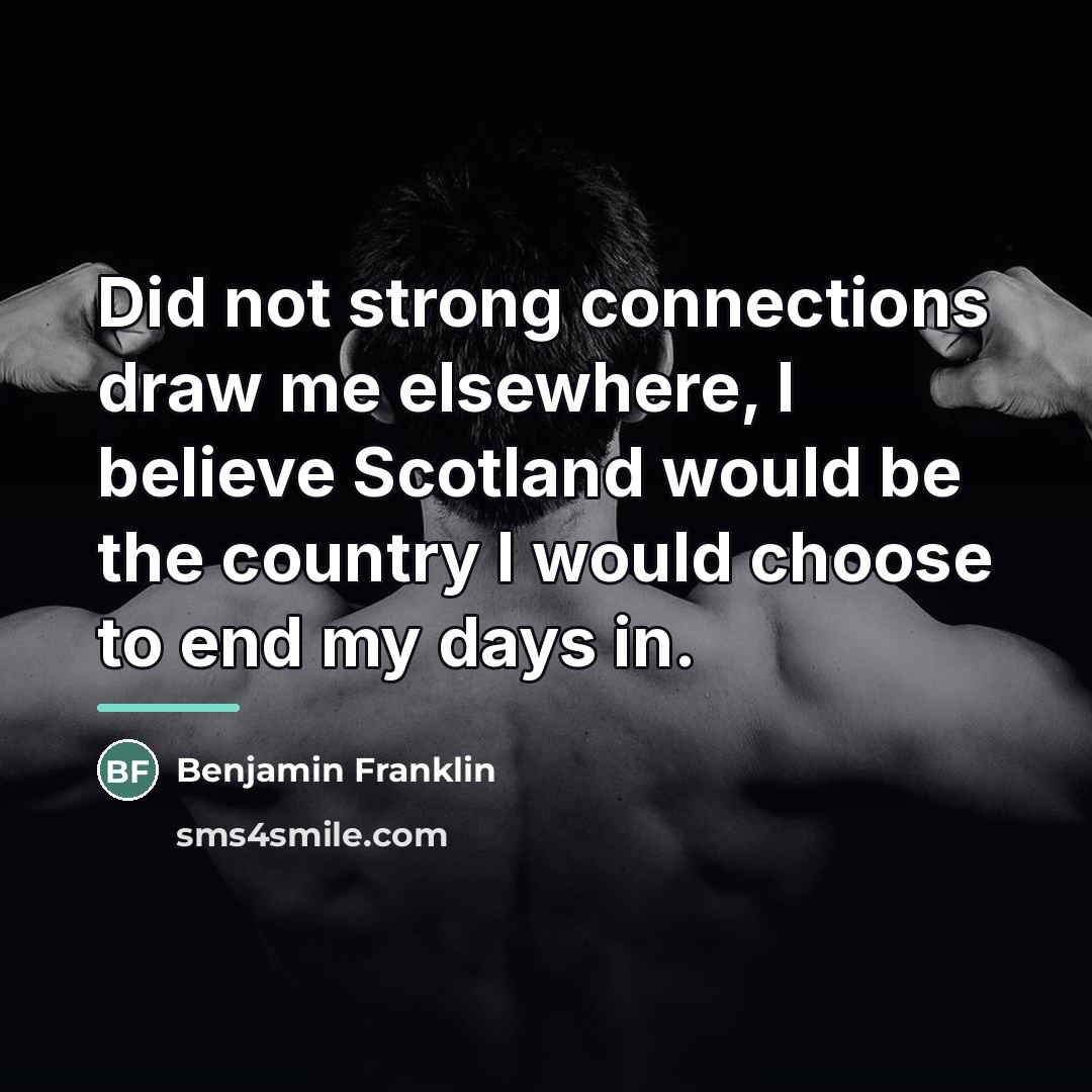 “Did not strong connections draw me elsewhere, I believe Scotland…” quote by Benjamin Franklin