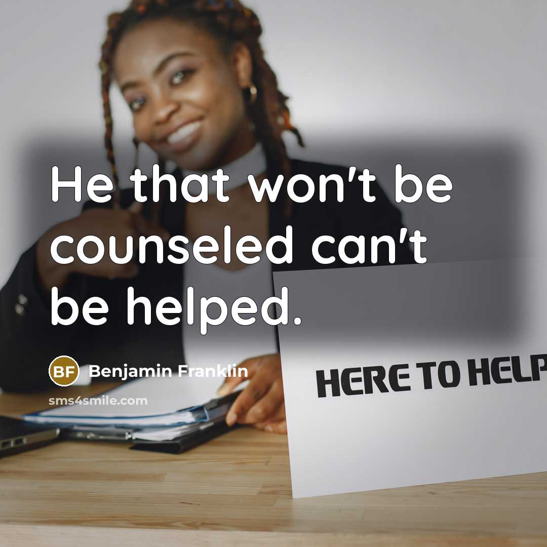“He that won't be counseled can't be helped.…” quote by Benjamin Franklin
