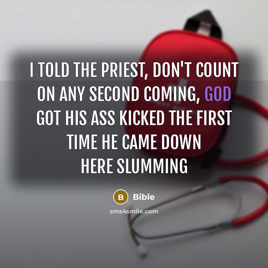 “I told the priest, Don't count on any second coming,…” quote by Bible