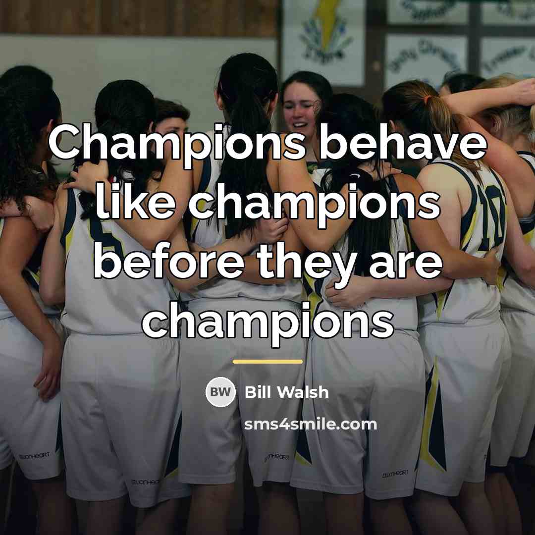 “Champions behave like champions before they are champions…” quote by Bill Walsh