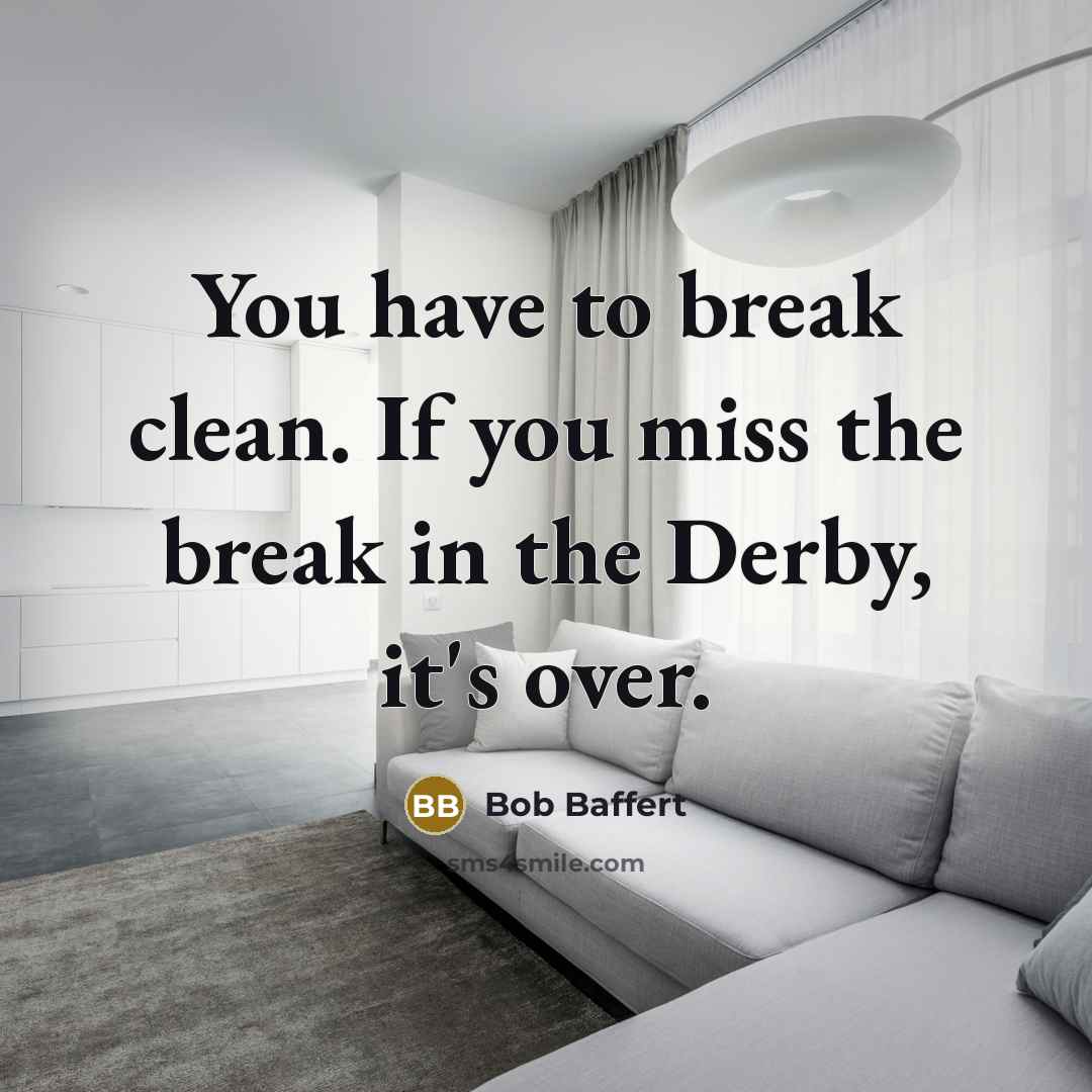 “You have to break clean. If you miss the break…” quote by Bob Baffert