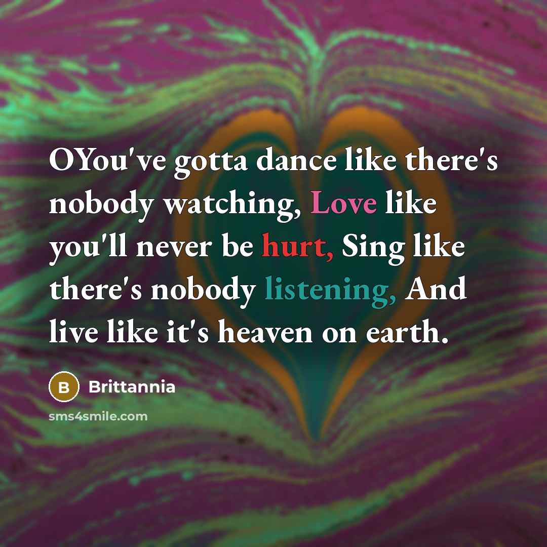 “OYou've gotta dance like there's nobody watching, Love like you'll…” quote by Brittannia