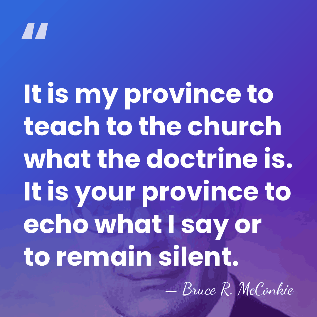 It is my province to teach to the church what the doctrine&hellip; - Bruce R. McConkie