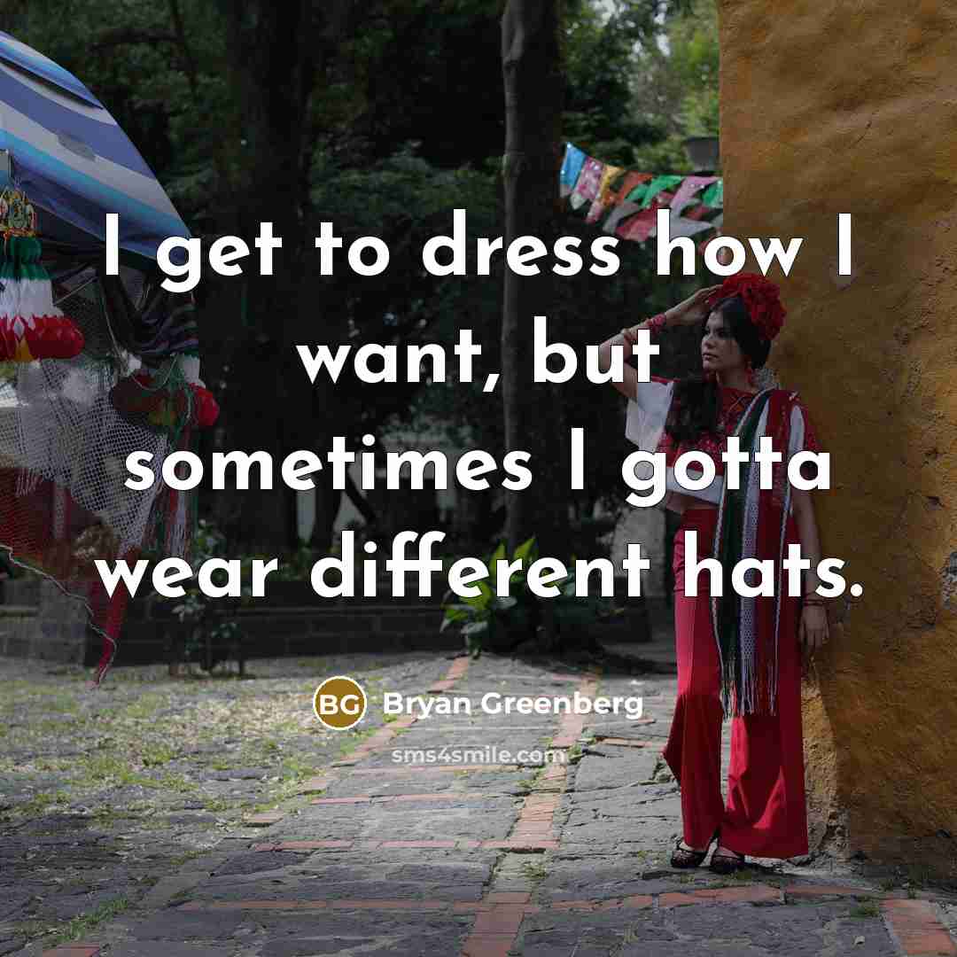 “I get to dress how I want, but sometimes I…” quote by Bryan Greenberg