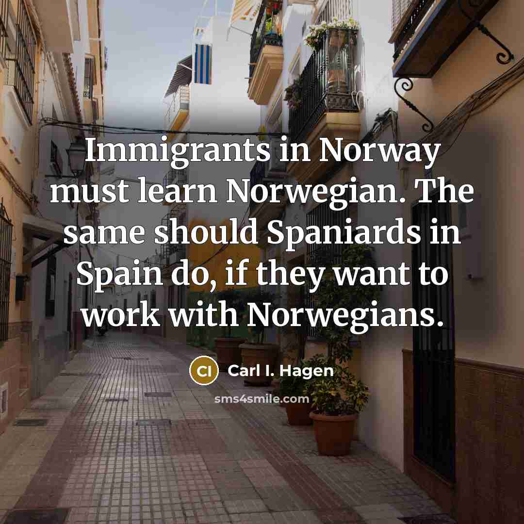 “Immigrants in Norway must learn Norwegian. The same should Spaniards…” quote by Carl I. Hagen