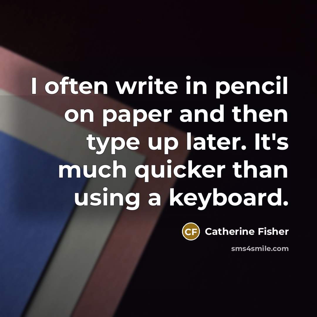 “I often write in pencil on paper and then type…” quote by Catherine Fisher