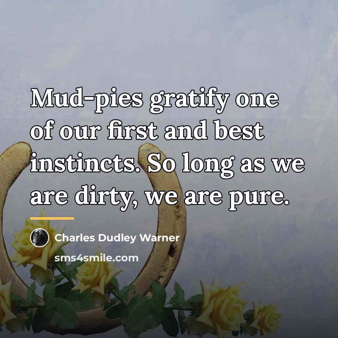 “Mud-pies gratify one of our first and best instincts. So…” quote by Charles Dudley Warner