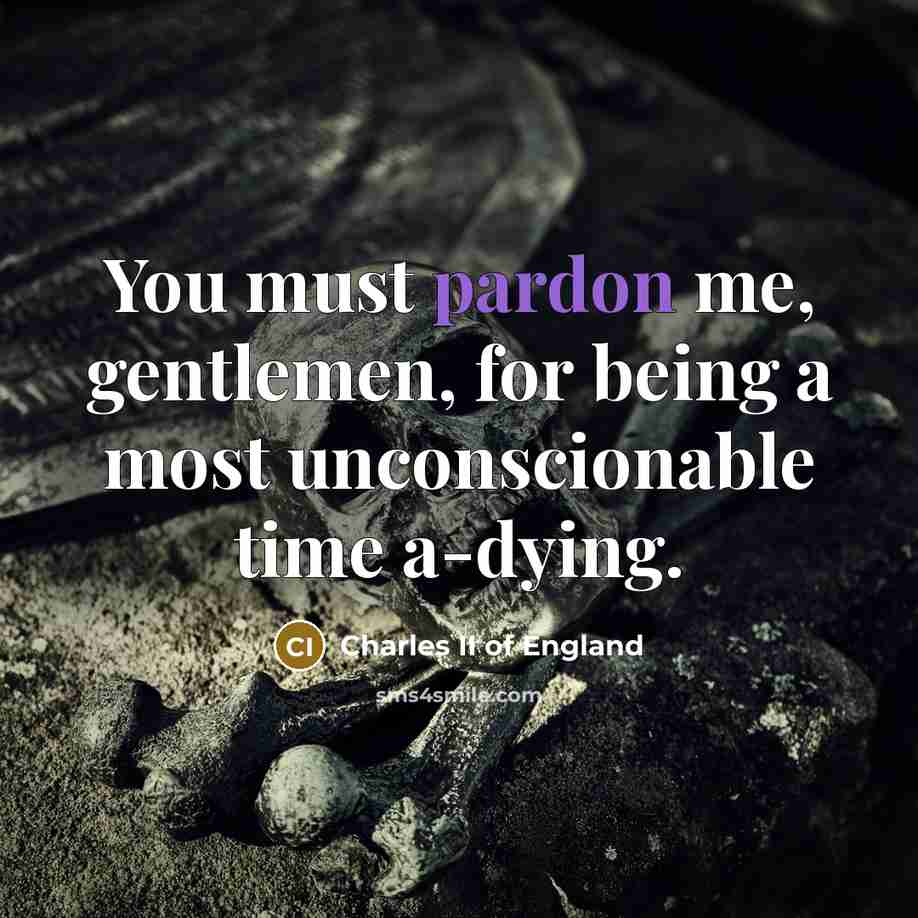 “You must pardon me, gentlemen, for being a most unconscionable…” quote by Charles II of England