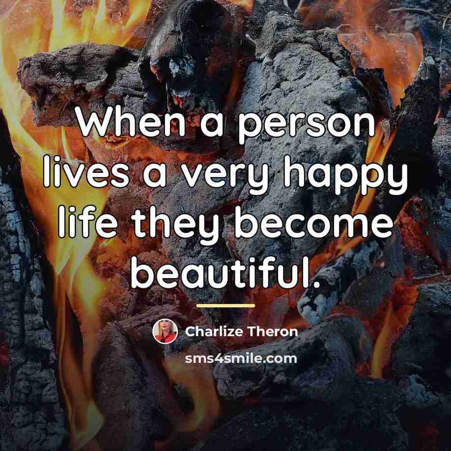 “When a person lives a very happy life they become…” quote by Charlize Theron