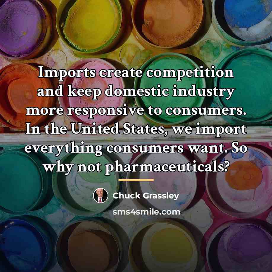 “Imports create competition and keep domestic industry more responsive to…” quote by Chuck Grassley