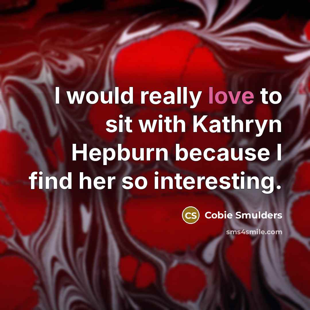 “I would really love to sit with Kathryn Hepburn because…” quote by Cobie Smulders