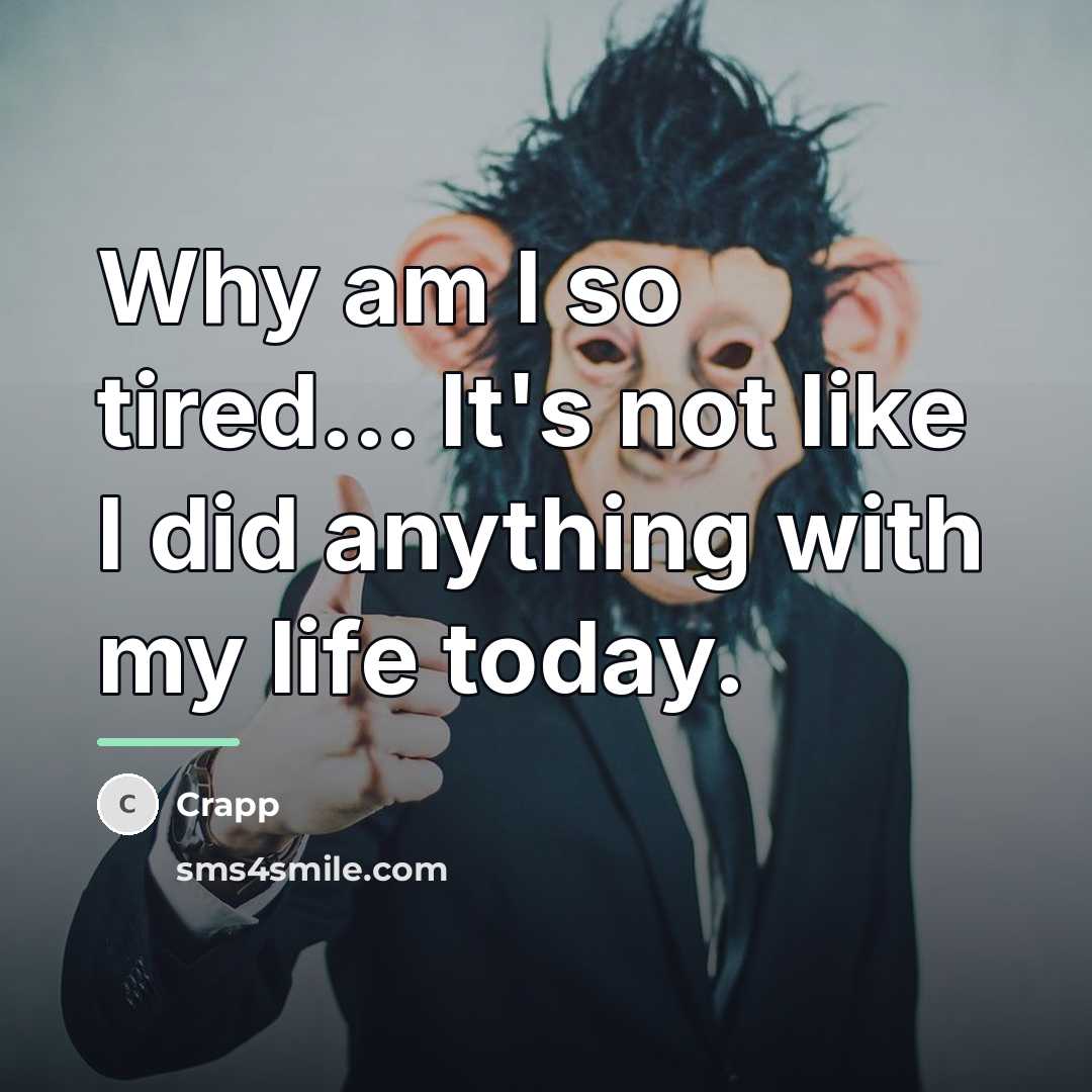 “Why am I so tired... It's not like I did…” quote by Crapp