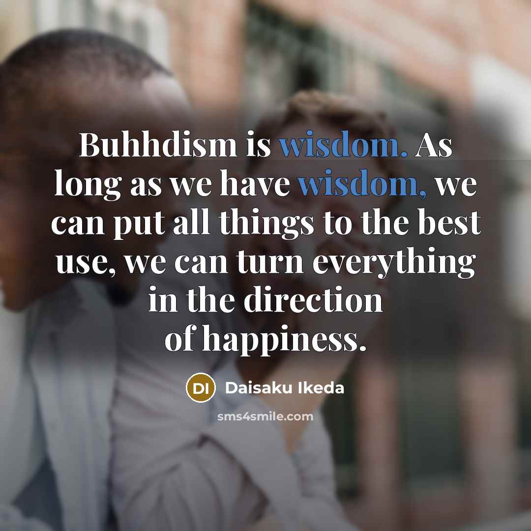 “Buhhdism is wisdom. As long as we have wisdom, we…” quote by Daisaku Ikeda