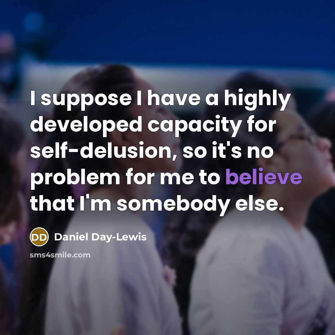 “I suppose I have a highly developed capacity for self-delusion,…” quote by Daniel Day-Lewis
