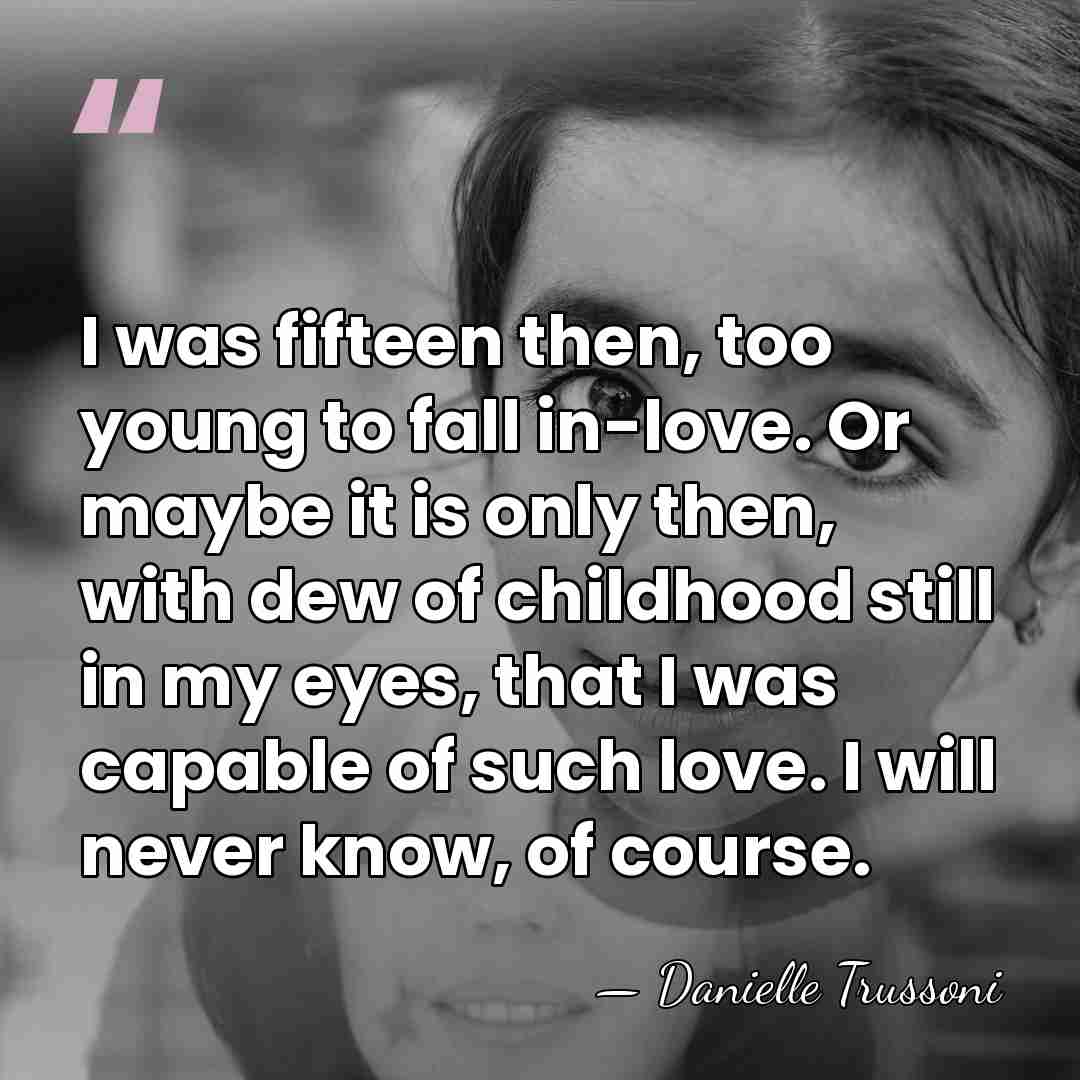 I was fifteen then, too young to fall in-love. Or maybe it&hellip; - Danielle Trussoni