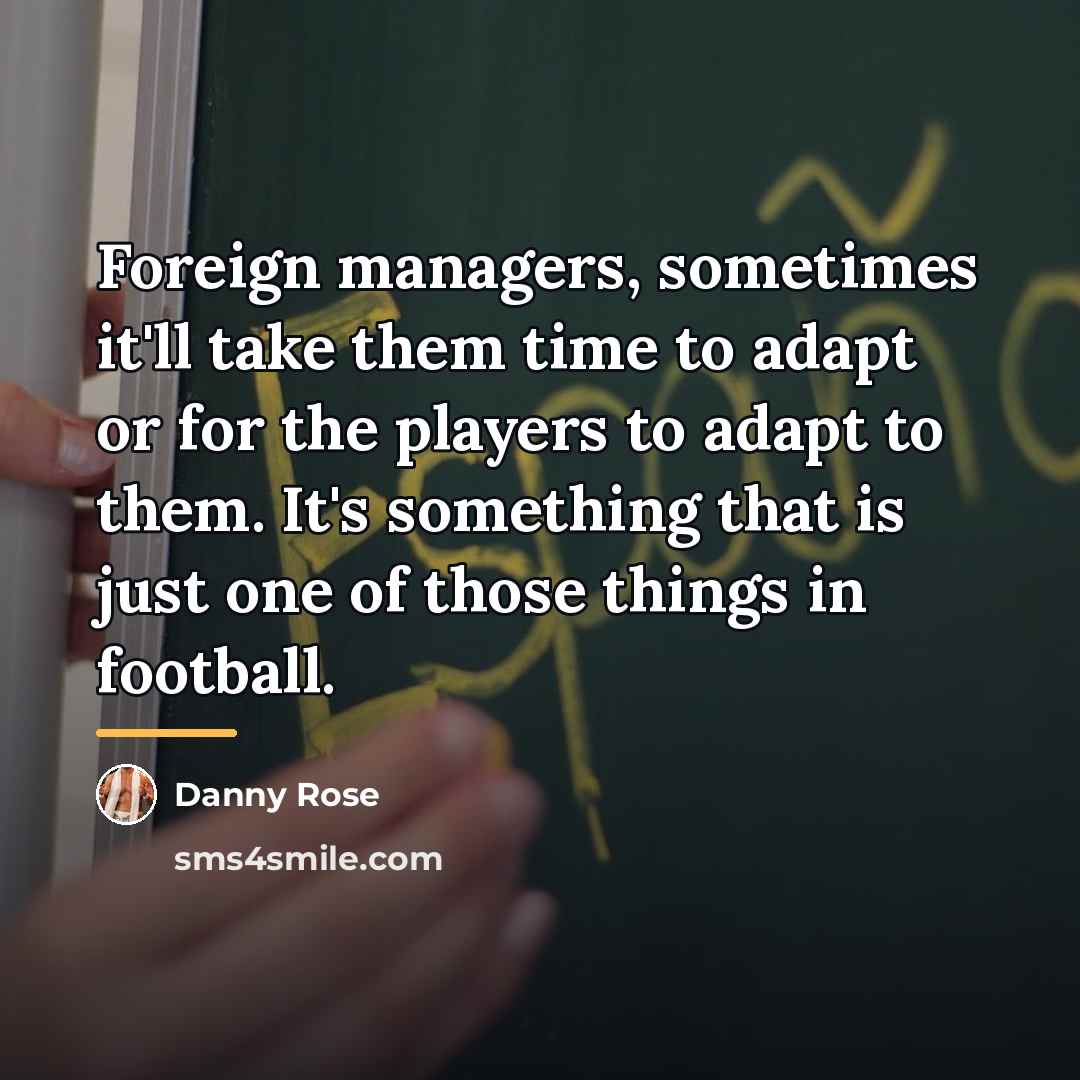 “Foreign managers, sometimes it'll take them time to adapt or…” quote by Danny Rose
