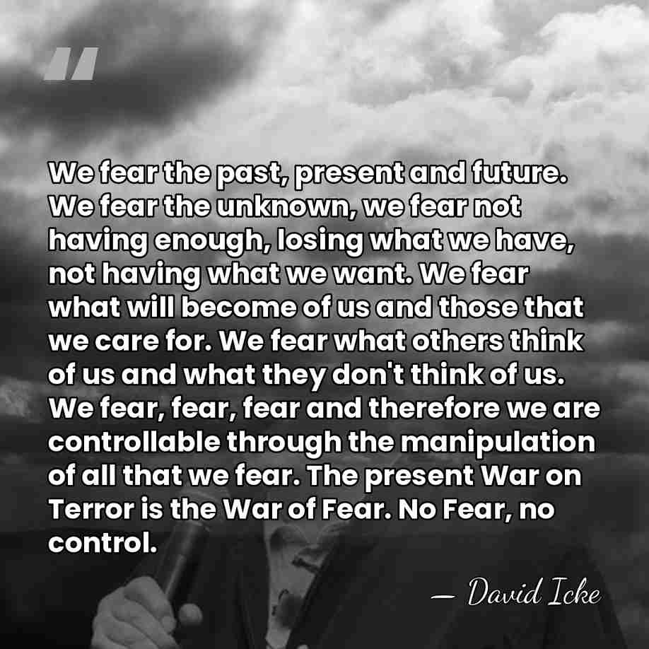 We fear the past, present and future. We fear the unknown, we&hellip; - David Icke