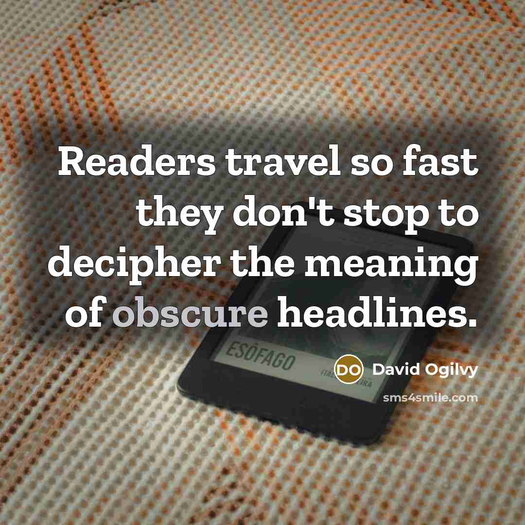 “Readers travel so fast they don't stop to decipher the…” quote by David Ogilvy