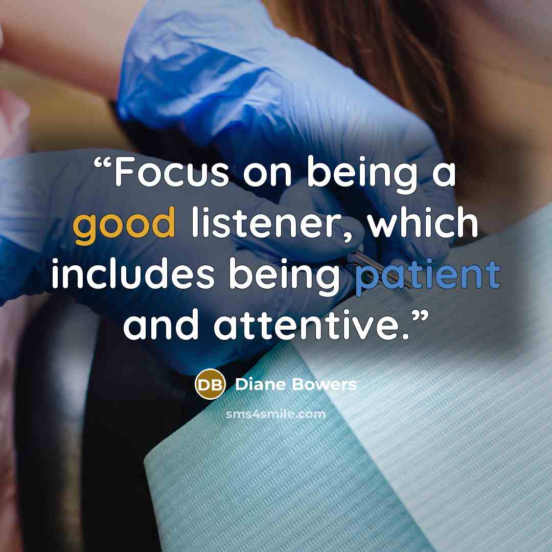 “Focus on being a good listener, which includes being patient and attentive.” quote by Diane Bowers