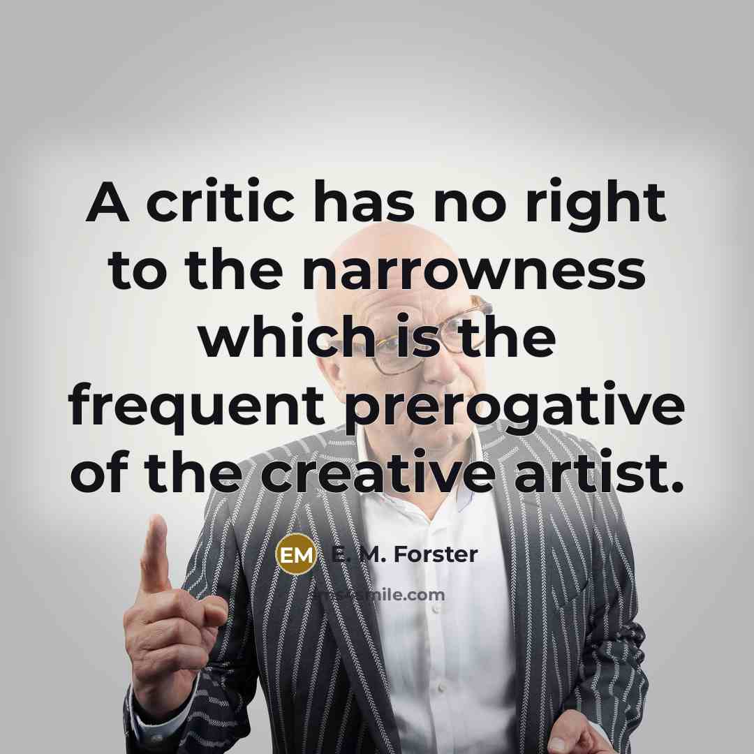 “A critic has no right to the narrowness which is…” quote by E. M. Forster
