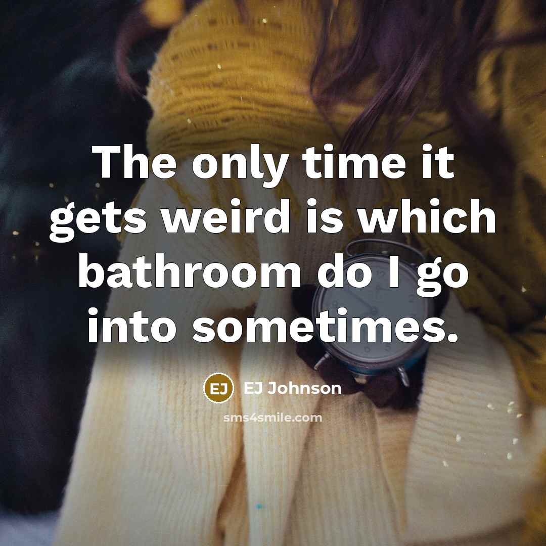 “The only time it gets weird is which bathroom do I go into sometimes.” quote by EJ Johnson