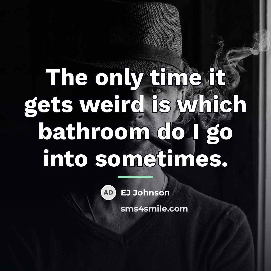 “The only time it gets weird is which bathroom do…” quote by EJ Johnson