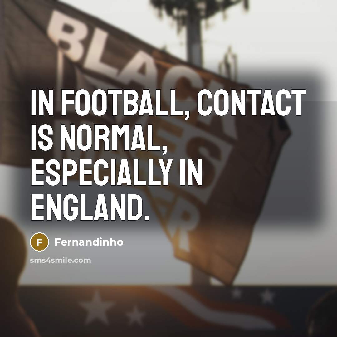 “In football, contact is normal, especially in England.…” quote by Fernandinho