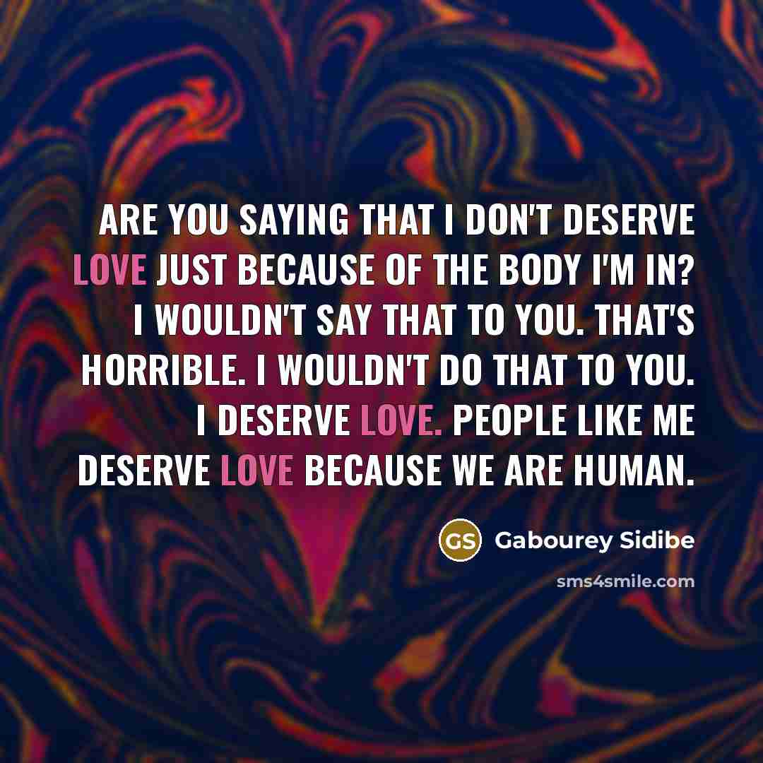 “Are you saying that I don't deserve love just because…” quote by Gabourey Sidibe