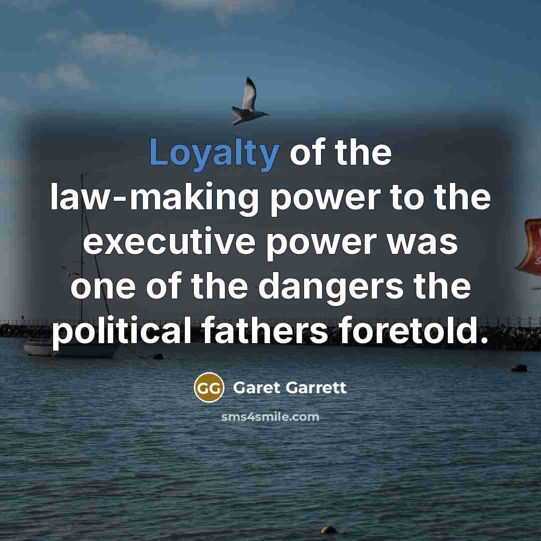 “Loyalty of the law-making power to the executive power was…” quote by Garet Garrett