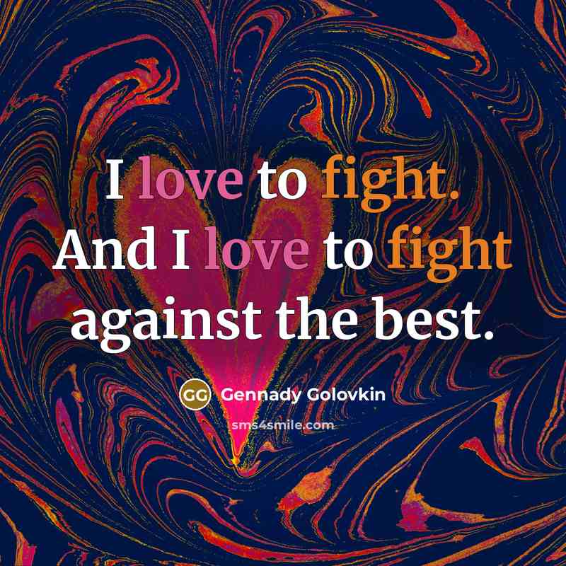 “I love to fight. And I love to fight against…” quote by Gennady Golovkin