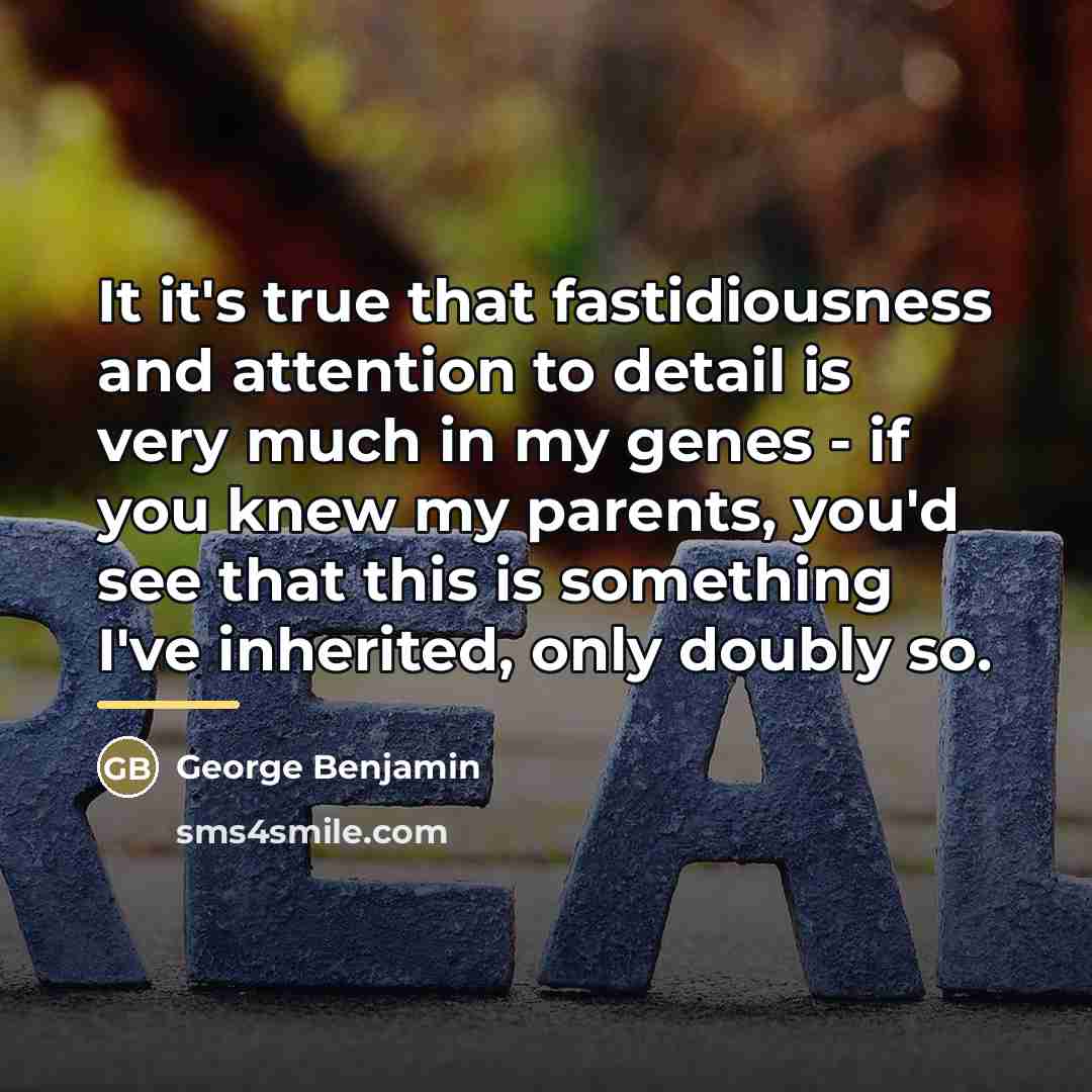 “It it's true that fastidiousness and attention to detail is…” quote by George Benjamin