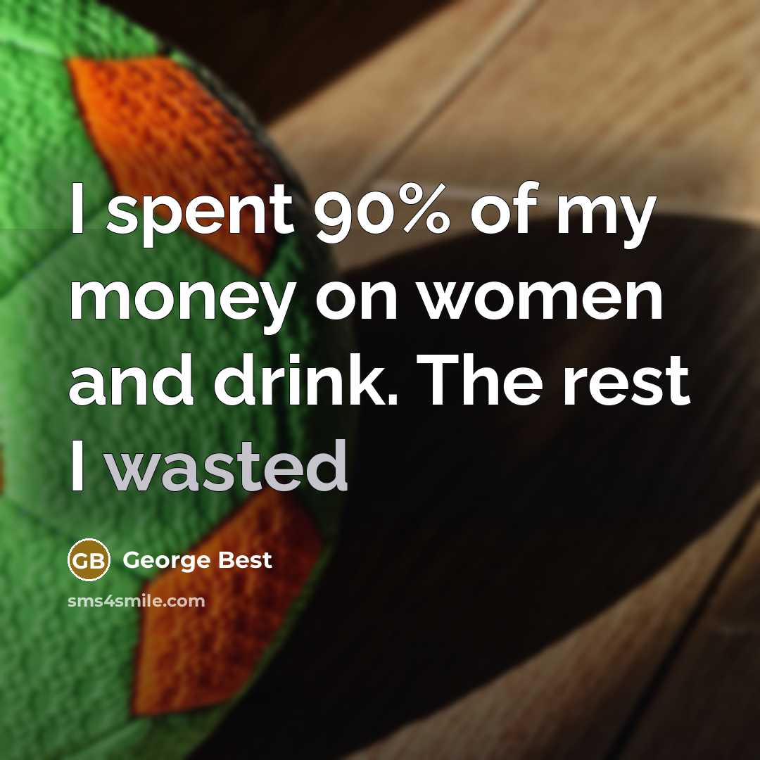 “I spent 90% of my money on women and drink.…” quote by George Best