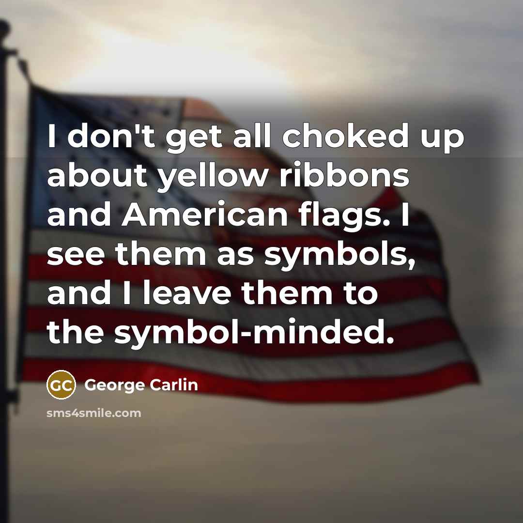 “I don't get all choked up about yellow ribbons and…” quote by George Carlin