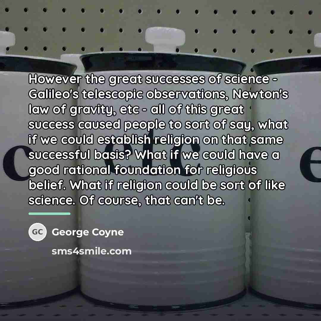 “However the great successes of science - Galileo's telescopic observations,…” quote by George Coyne