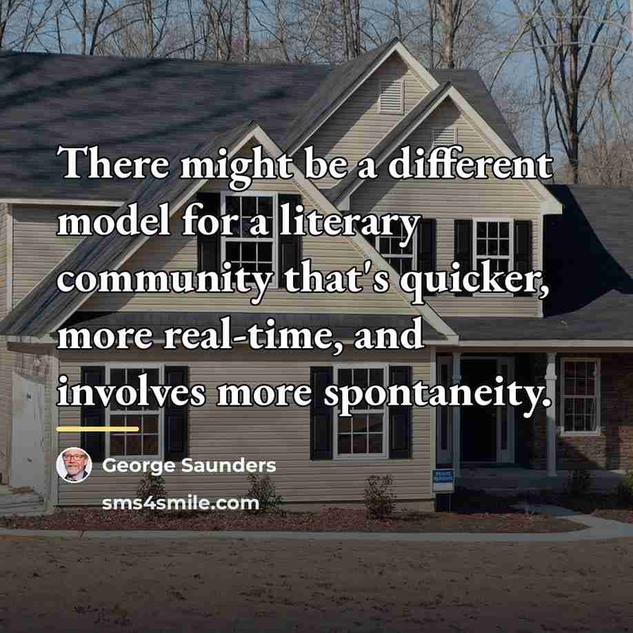 “There might be a different model for a literary community…” quote by George Saunders