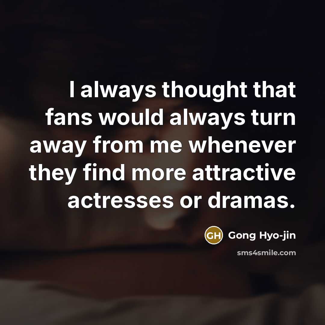 “I always thought that fans would always turn away from…” quote by Gong Hyo-jin
