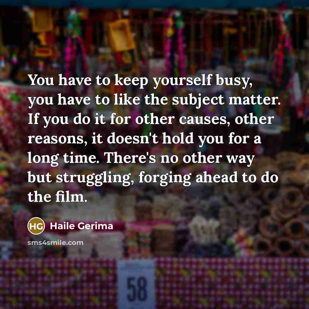 “You have to keep yourself busy, you have to like…” quote by Haile Gerima