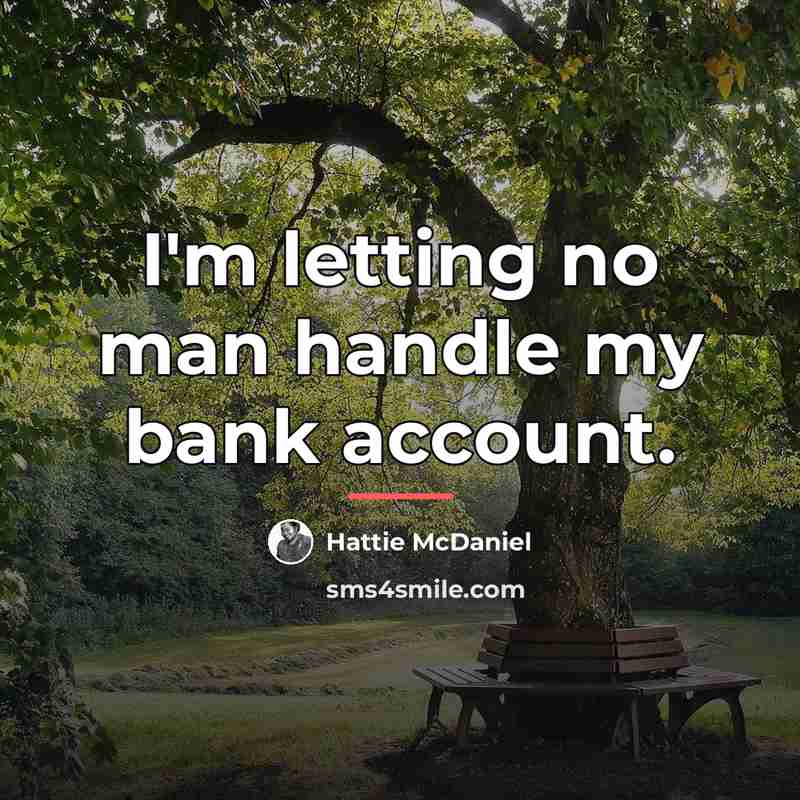 “I'm letting no man handle my bank account.…” quote by Hattie McDaniel