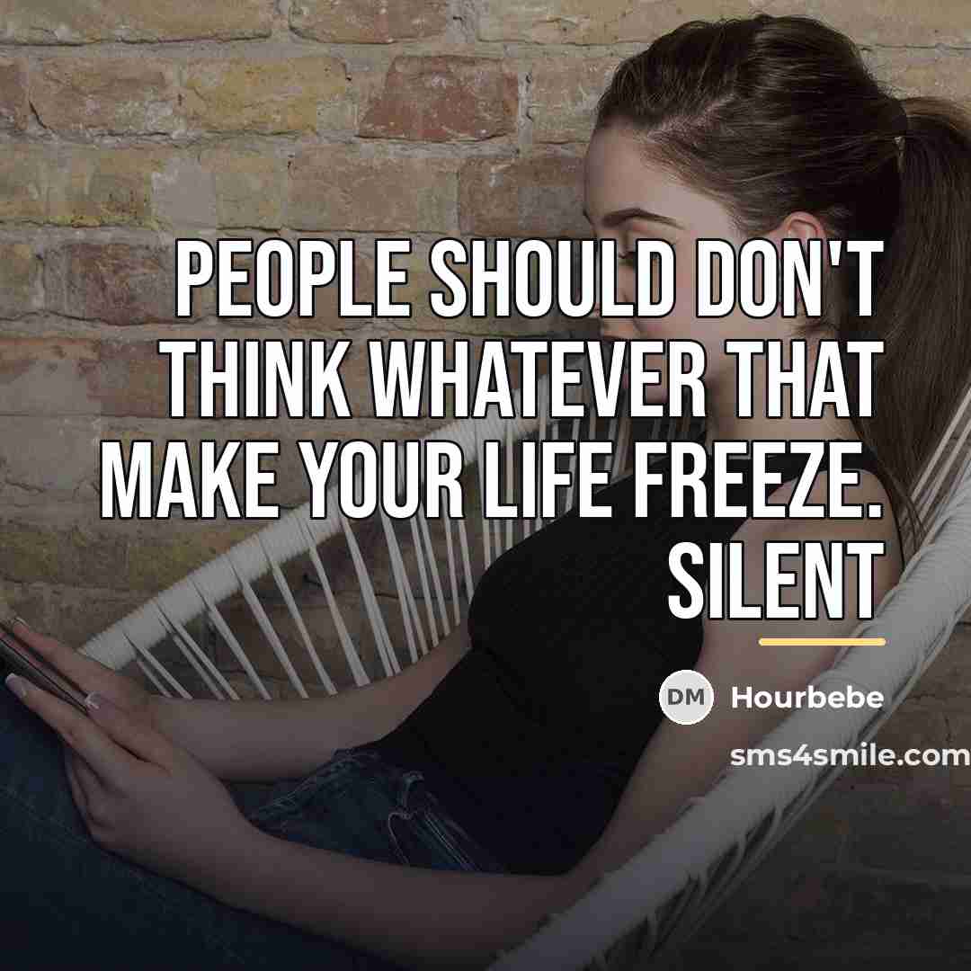 “People Should Don't Think Whatever That Make Your Life Freeze.…” quote by Hourbebe