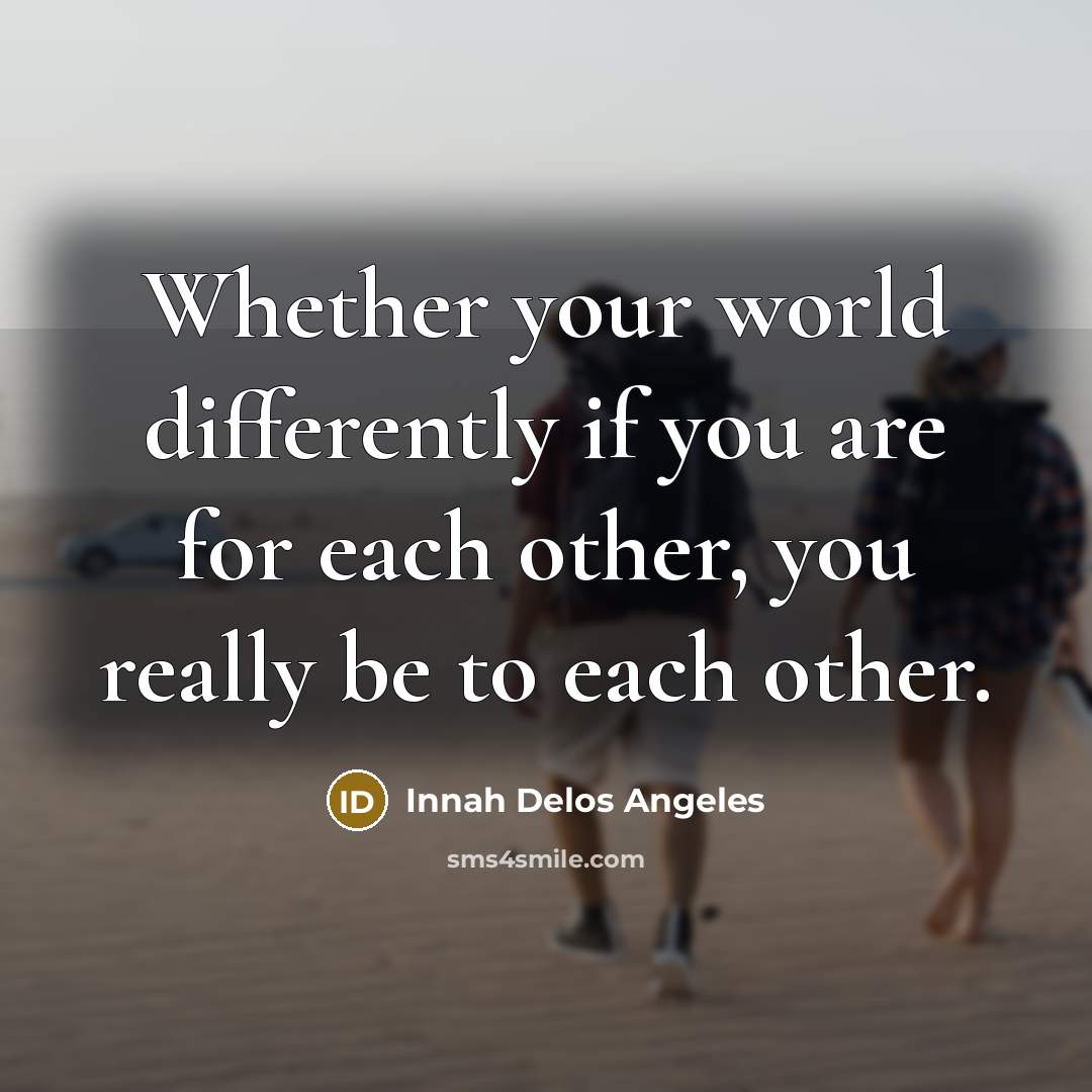 “Whether your world differently if you are for each other,…” quote by Innah Delos Angeles
