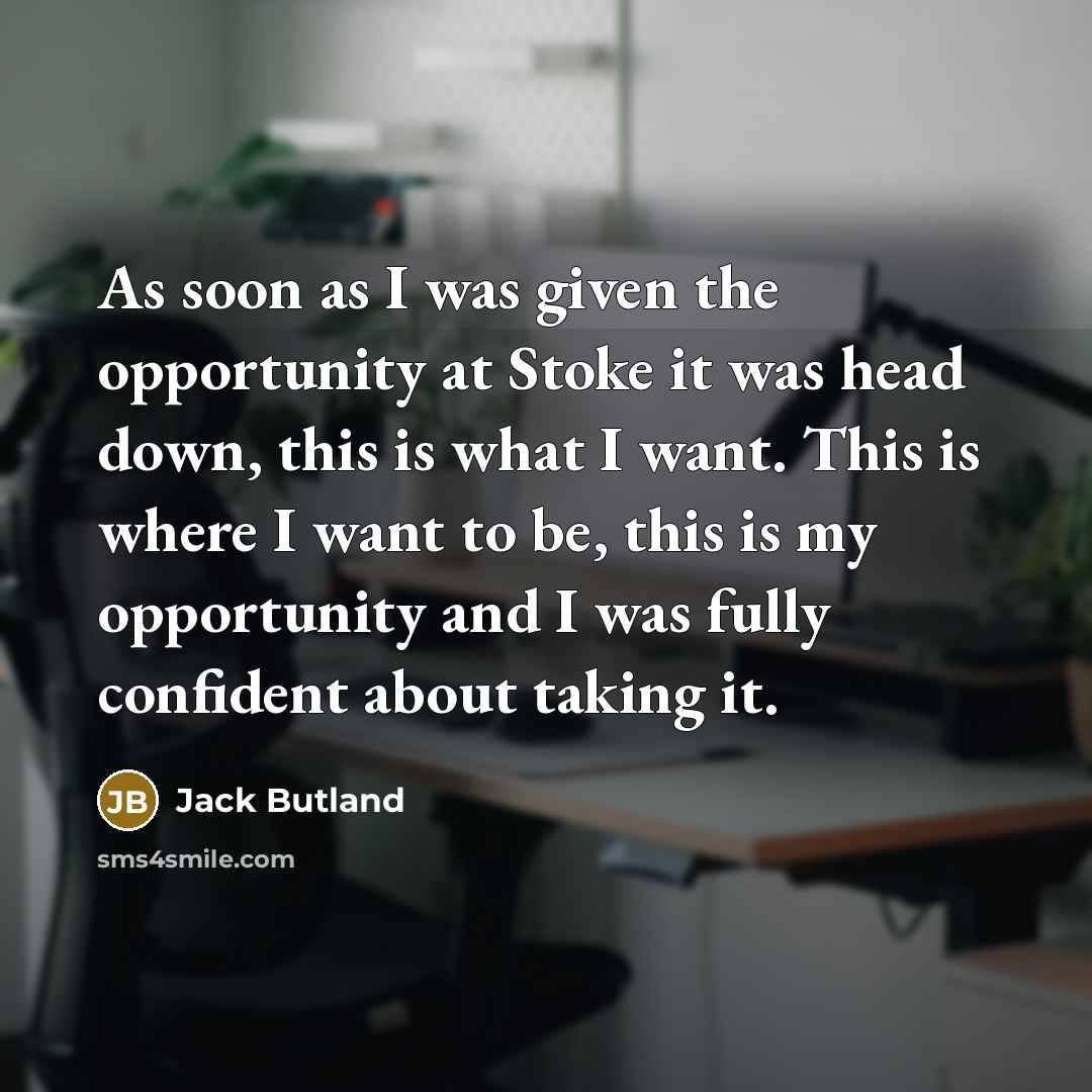 “As soon as I was given the opportunity at Stoke…” quote by Jack Butland