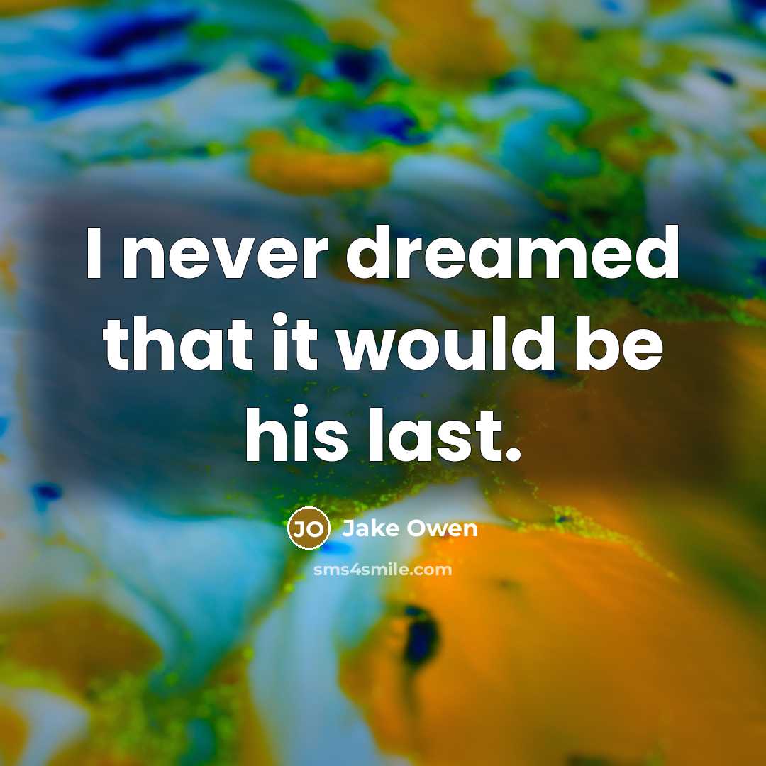 “I never dreamed that it would be his last.…” quote by Jake Owen