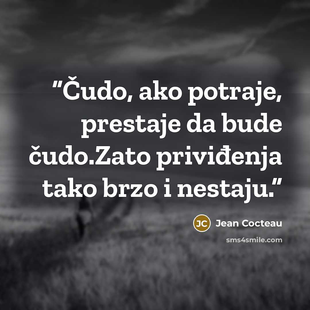 “Čudo, ako potraje, prestaje da bude čudo.Zato priviđenja tako brzo i nestaju.” quote by Jean Cocteau