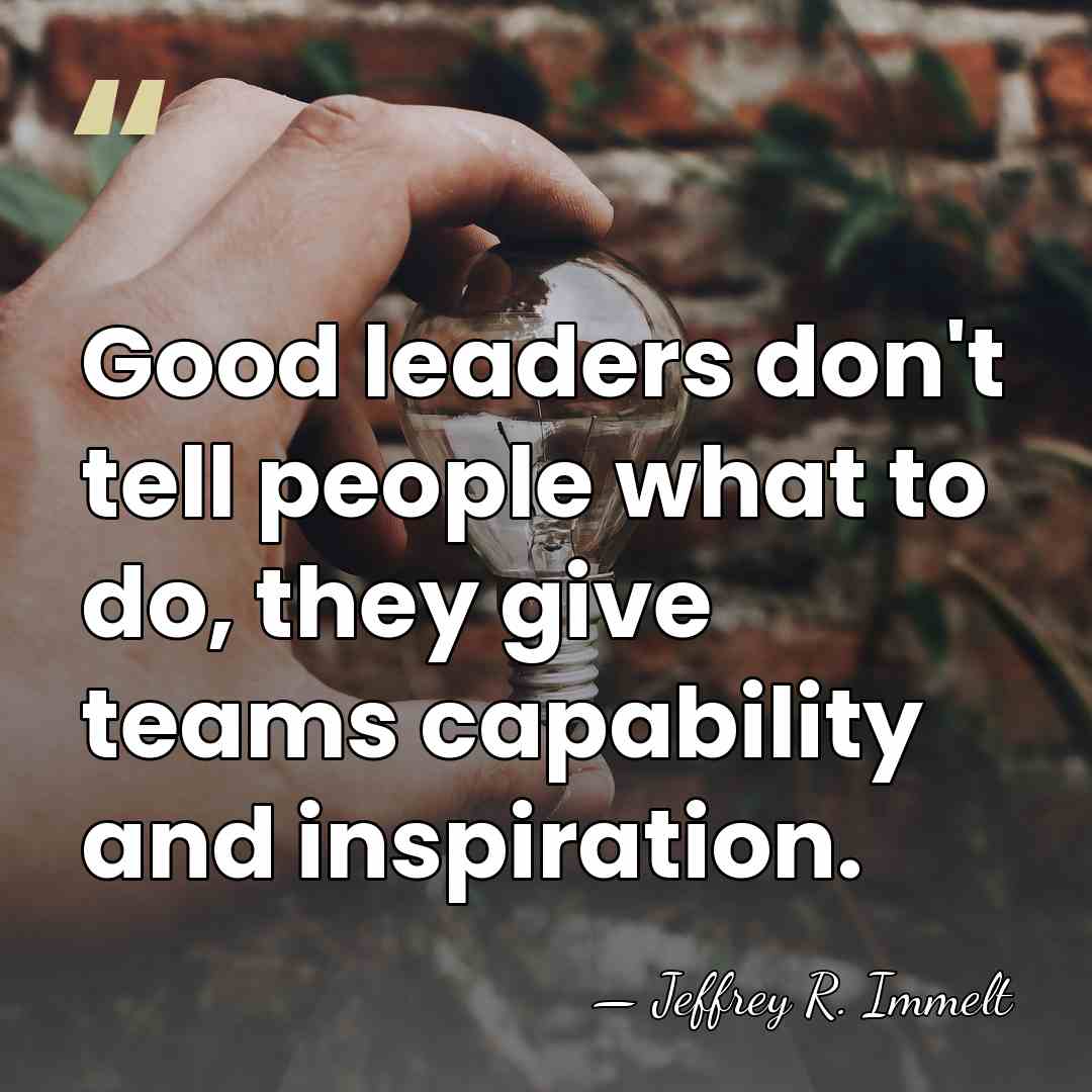 Good leaders don't tell people what to do, they give teams capability&hellip; - Jeffrey R. Immelt