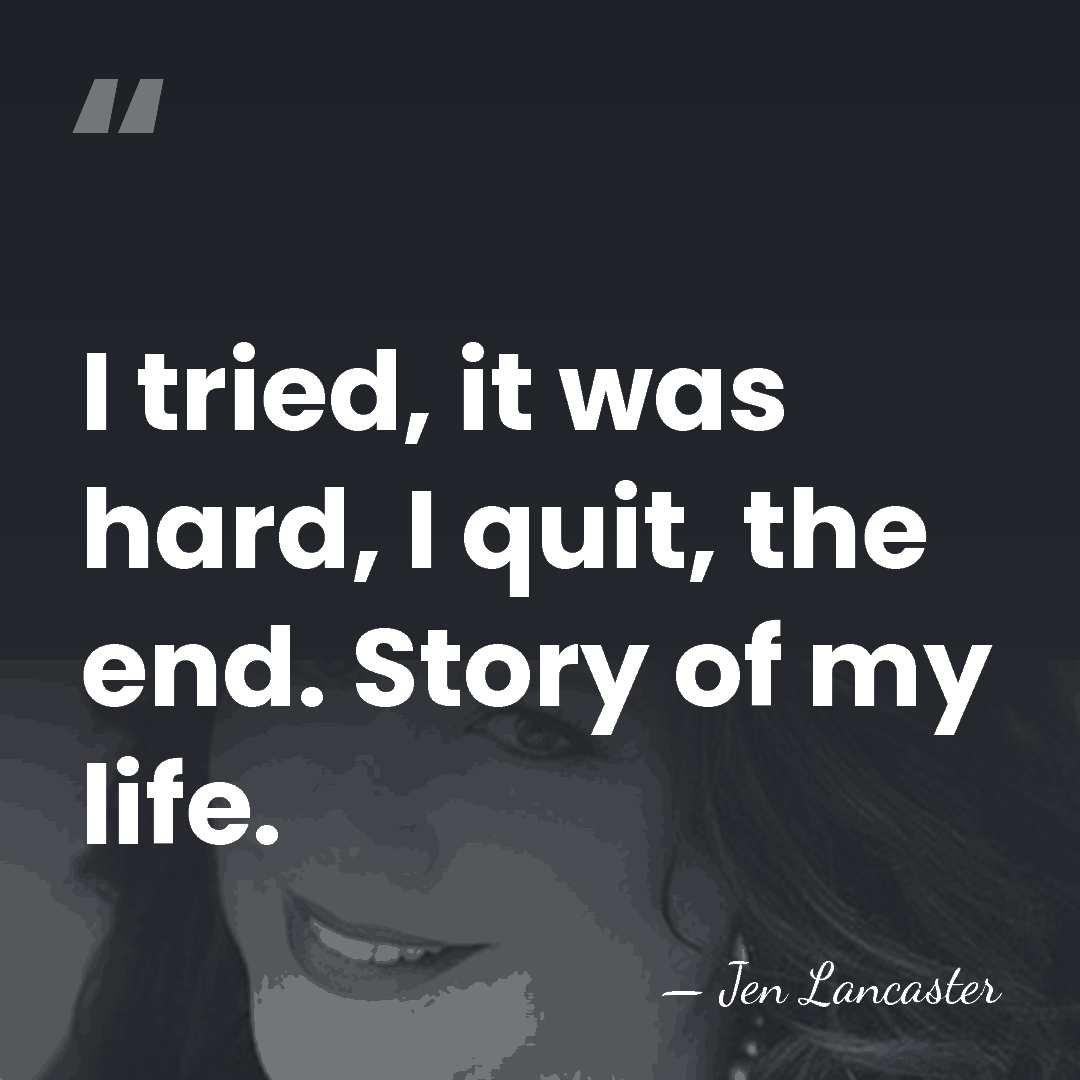 I tried, it was hard, I quit, the end. Story of my&hellip; - Jen Lancaster